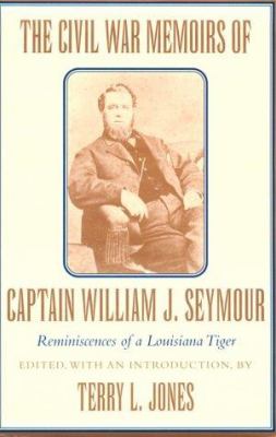 The Civil War memoirs of Captain William J. Seymour : reminiscences of a Louisiana Tiger