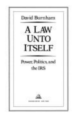 A law unto itself : power, politics, and the IRS