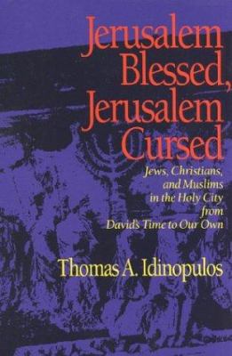 Jerusalem blessed, Jerusalem cursed : Jews, Christians, and Muslims in the Holy City from David's time to our own