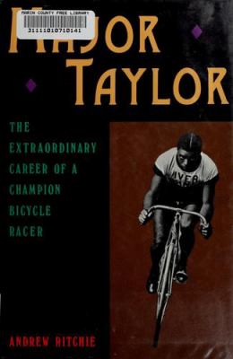 Major Taylor : the extraordinary career of a champion bicycle racer