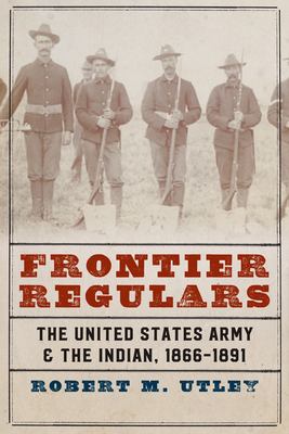 Frontier regulars : the United States Army and the Indian, 1866-1891