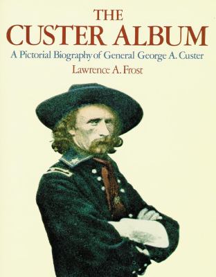 The Custer album : a pictorial biography of General George A. Custer