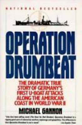 Operation Drumbeat : the dramatic true story of Germany's first U-boat attacks along the American coast in World War II