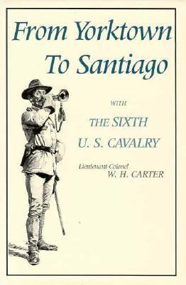 From Yorktown to Santiago with the Sixth U.S. Cavalry