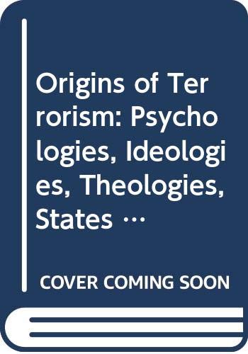 Origins of terrorism : psychologies, ideologies, theologies, states of mind