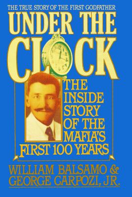 Under the clock : the inside story of the Mafia's first hundred years