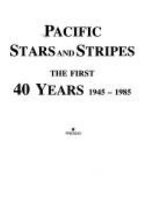 Pacific stars and stripes : the first 40 years, 1945-1985.