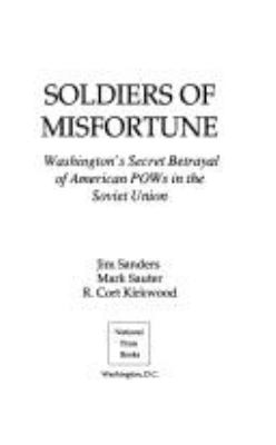 Soldiers of misfortune : Washington's secret betrayal of America's POWs in the Soviet Union