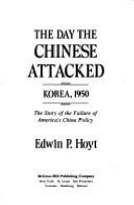 The day the Chinese attacked : Korea, 1950 : the story of the failure of America's China policy