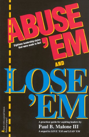 Abuse 'em and lose 'em : eighteen leadership styles that were made in hell : a practical guide for aspiring leaders