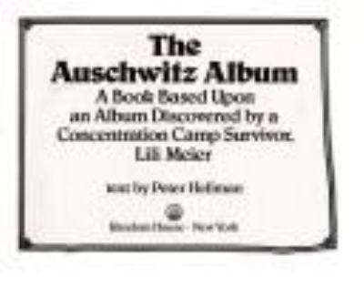 The Auschwitz album : a book based upon an album discovered by a concentration camp survivor, Lili Meier