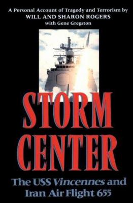 Storm center : the USS Vincennes and Iran air flight 655 : a personal account of tragedy and terrorism