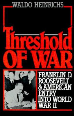 Threshold of war : Franklin D. Roosevelt and American entry into World War II