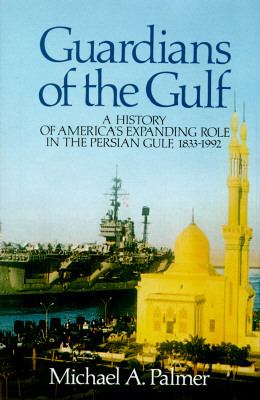 Guardians of the Gulf : a history of America's expanding role in the Persian Gulf, 1833-1992