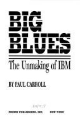 Big blues : the unmaking of IBM