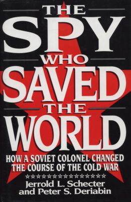 The spy who saved the world : how a Soviet colonel changed the course of the Cold War