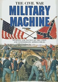 The Civil War military machine : weapons and tactics of the Union and Confederate armed forces