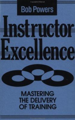 Instructor excellence : mastering the delivery of training