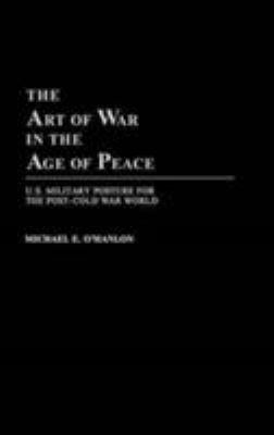 The art of war in the age of peace : U.S. military posture for the post-cold war world