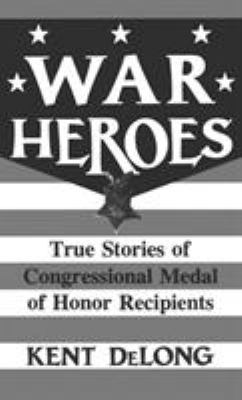 War heroes : true stories of Congressional Medal of Honor recipients
