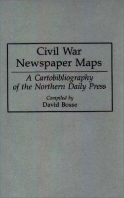 Civil War newspaper maps : a cartobibliography of the Northern daily press