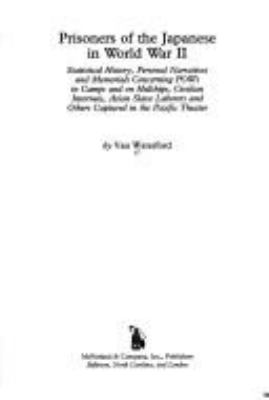 Prisoners of the Japanese in World War II : statistical history, personal narratives, and memorials concerning POWs in camps and on hellships, civilian internees, Asian slave laborers, and others captured in the Pacific Theater