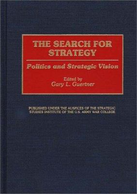 The Search for strategy : politics and strategic vision