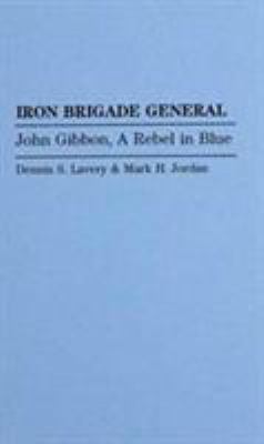 Iron Brigade general : John Gibbon, a Rebel in blue