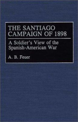 The Santiago Campaign of 1898 : a soldier's view of the Spanish-American War