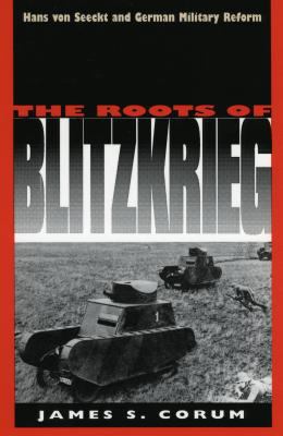 The roots of Blitzkrieg : Hans von Seeckt and German military reform