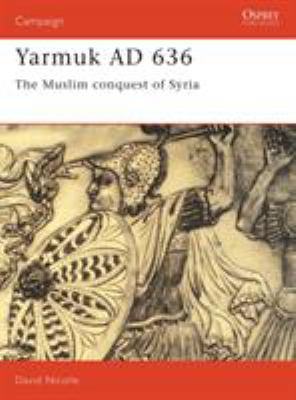 Yarmuk 636 AD : the Muslim conquest of Syria