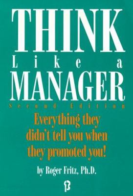 Think like a manager : everything they didn't tell you when they promoted you!
