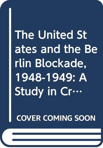 The United States and the Berlin Blockade, 1948-1949 : a study in crisis decision-making