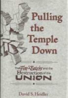 Pulling the temple down : the fire-eaters and the destruction of the Union