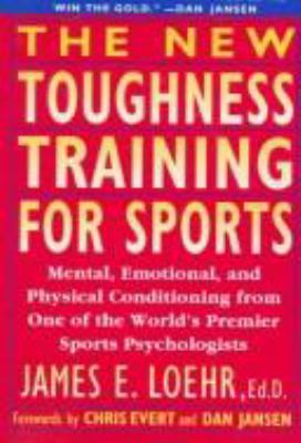 The new toughness training for sports : mental, emotional, and physical conditioning from one of the world's premier sports psychologists