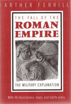 The fall of the Roman Empire : the military explanation