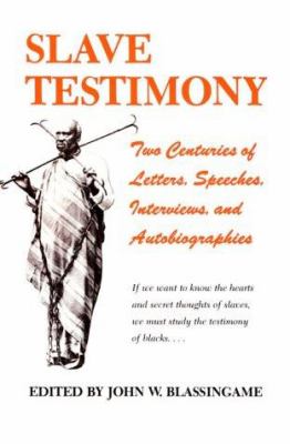 Slave testimony : two centuries of letters, speeches, interviews, and autobiographies