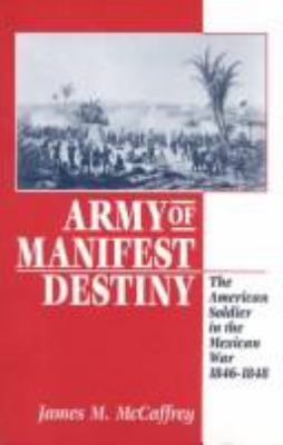 Army of Manifest Destiny : the American soldier in the Mexican War, 1846-1848