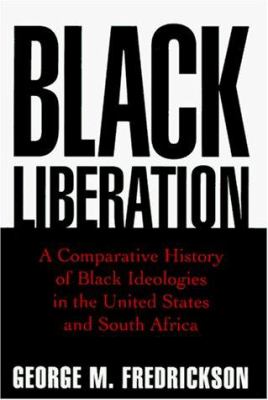 Black liberation : a comparative history of Black ideologies in the United States and South Africa