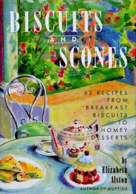 Biscuits and scones : 62 recipes, from breakfast biscuits to homey desserts