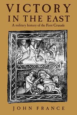 Victory in the East : a military history of the First Crusade