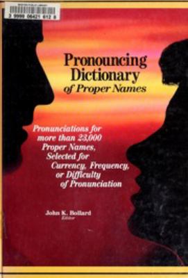 Pronouncing dictionary of proper names : pronunciations for more than 23,000 proper names, selected for currency, frequency, or difficulty of pronunciation