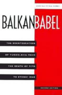Balkan babel : the disintegration of Yugoslavia from the death of Tito to ethnic war