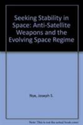 Seeking stability in space : anti-satellite weapons and the evolving space regime