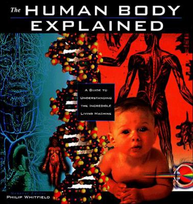 The human body explained : a guide to understanding the incredible living machine