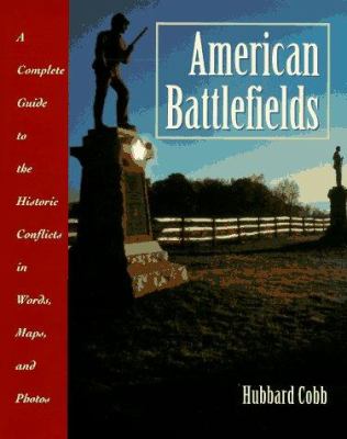 American battlefields : a complete guide to the historic conflicts in words, maps, and photos