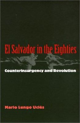 El Salvador in the eighties : counterinsurgency and revolution