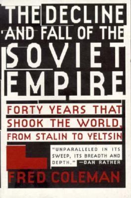 The decline and fall of the Soviet Empire : forty years that shook the world, from Stalin to Yeltsin