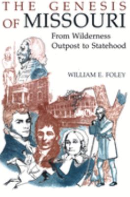 The genesis of Missouri : from wilderness outpost to statehood