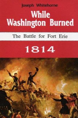 While Washington burned : the Battle for Fort Erie, 1814